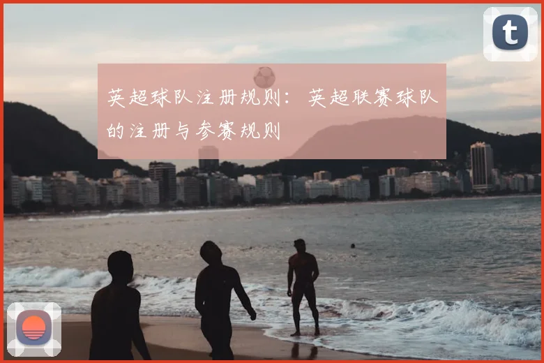 英超球队注册规则：英超联赛球队的注册与参赛规则