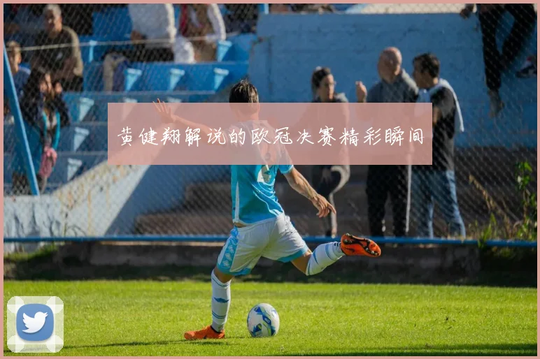 黄健翔解说的欧冠决赛精彩瞬间